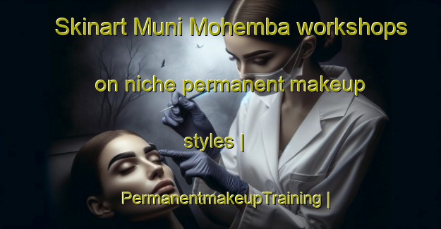 Skinart Muni Mohemba workshops on niche permanent makeup styles | PermanentmakeupTraining | PermanentmakeupClasses | SkinartTraining-the Democratic Republic of the Congo